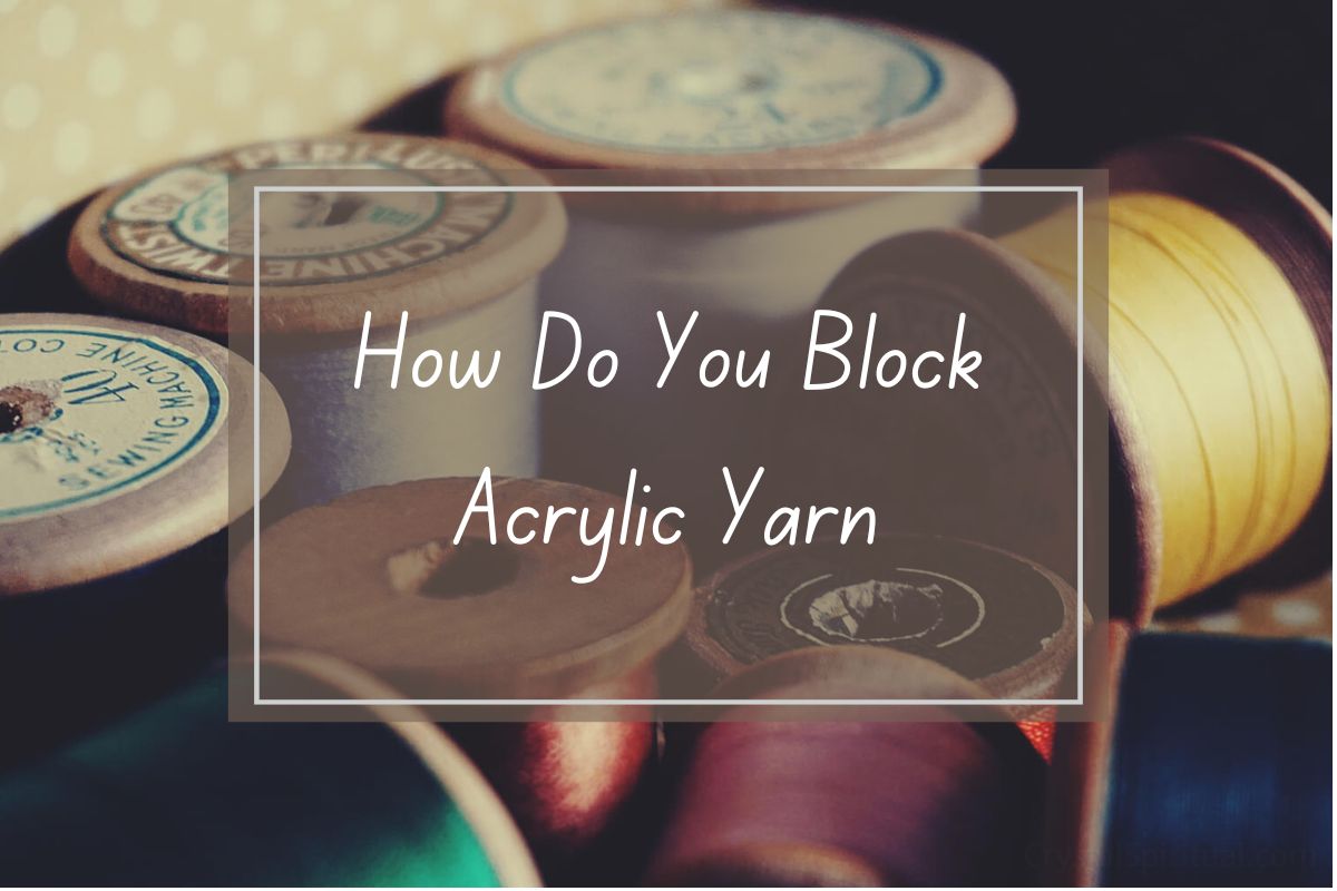 Vintage thread spools, title overlay: How Do You Block Acrylic Yarn.