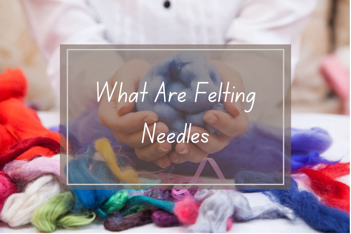 Hands holding a ball of blue wool, with text overlay asking "What Are Felting Needles?". Colorful wool fibers are scattered around.