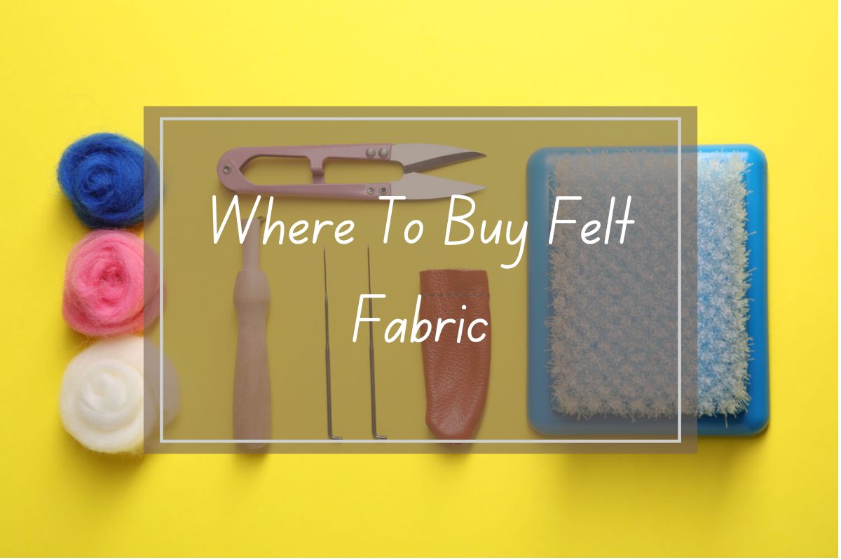 Felt fabric, tools, and supplies, arranged on yellow background, with text "Where To Buy Felt Fabric".